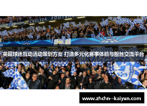 英超球迷互动活动策划方案 打造多元化赛事体验与粉丝交流平台