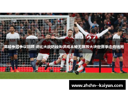 英超争冠争议回顾 德比大战防线失误成本被无限放大决定赛季走向结局 英超争冠争议回顾 德比大战防线失误成本被无限放大决定赛季走向结局
