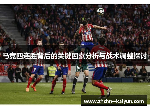 马竞四连胜背后的关键因素分析与战术调整探讨