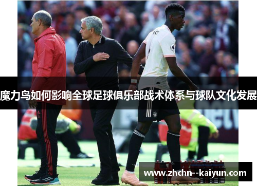 魔力鸟如何影响全球足球俱乐部战术体系与球队文化发展