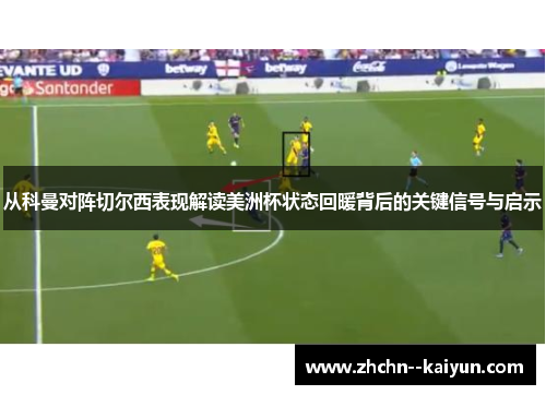 从科曼对阵切尔西表现解读美洲杯状态回暖背后的关键信号与启示